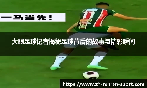 大眼足球记者揭秘足球背后的故事与精彩瞬间